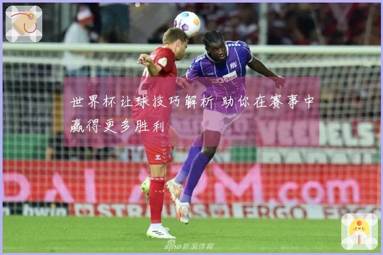 世界杯让球技巧解析 助你在赛事中赢得更多胜利
