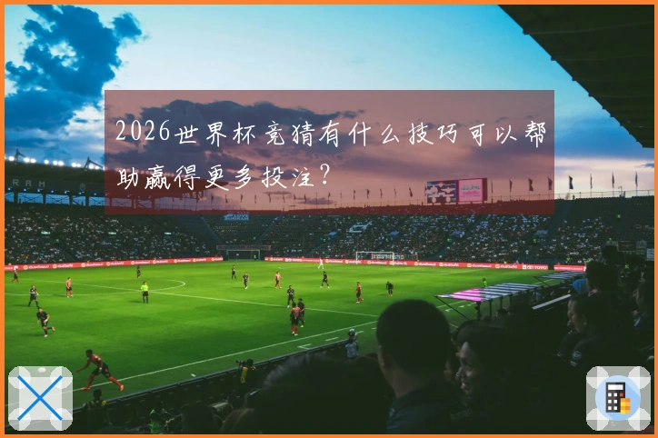 2026世界杯竞猜有什么技巧可以帮助赢得更多投注？